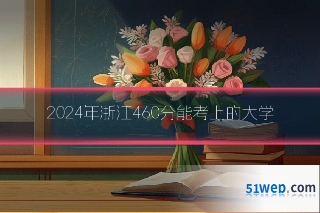 2024年浙江460分能考上的大学