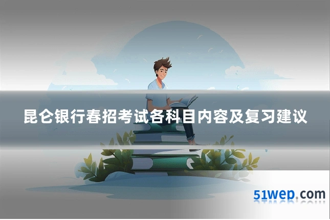 昆仑银行春招考试各科目内容及复习建议