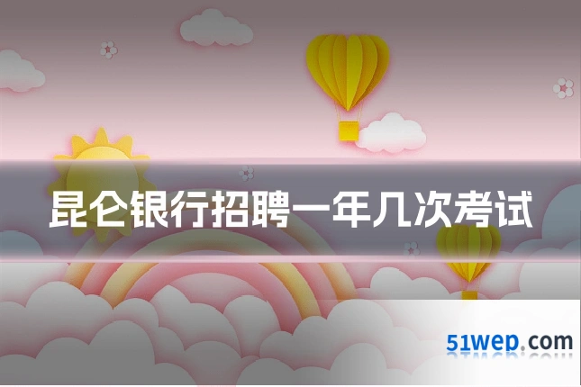 昆仑银行招聘一年几次考试