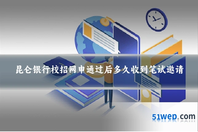 昆仑银行校招网申通过后多久收到笔试邀请