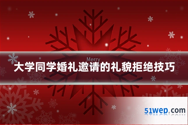 大学同学婚礼邀请的礼貌拒绝技巧