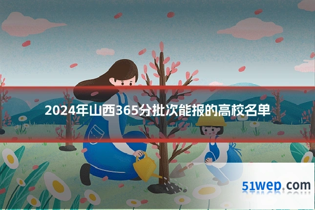 2024年山西365分批次能报的高校名单