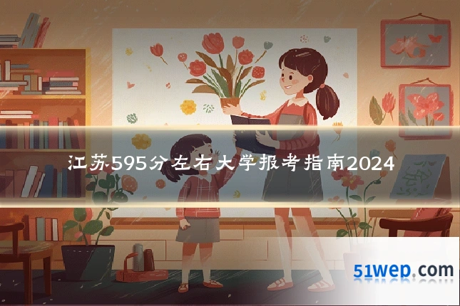 江苏595分左右大学报考指南2024