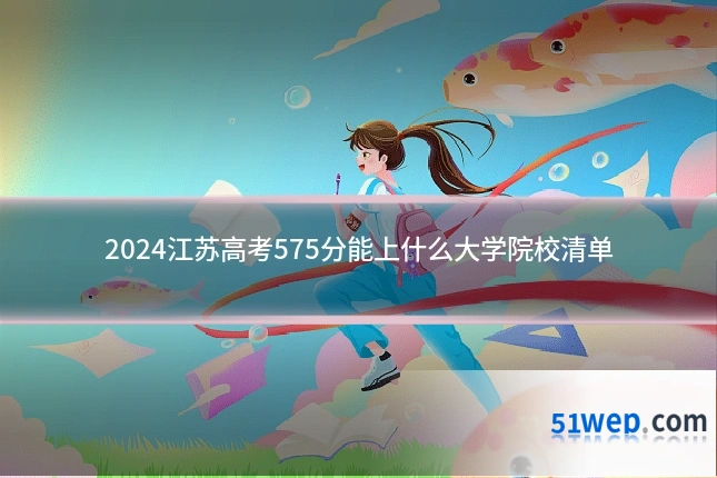 2024江苏高考575分能上什么大学院校清单