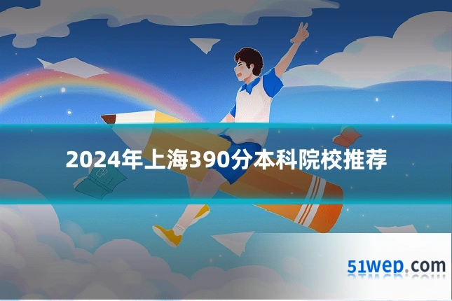 2024年上海390分本科院校推荐