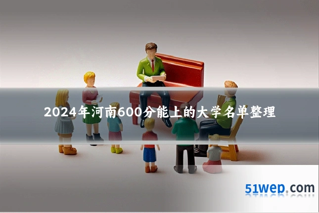 2024年河南600分能上的大学名单整理