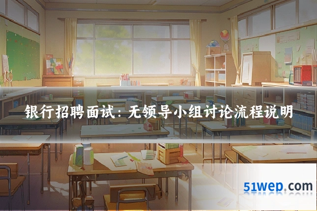 银行招聘面试:无领导小组讨论流程说明