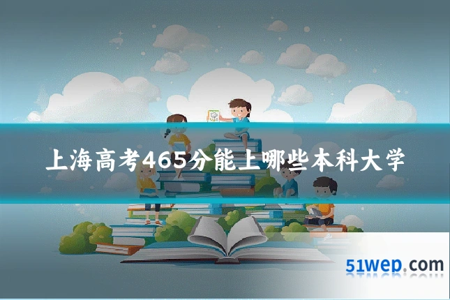 上海高考465分能上哪些本科大学