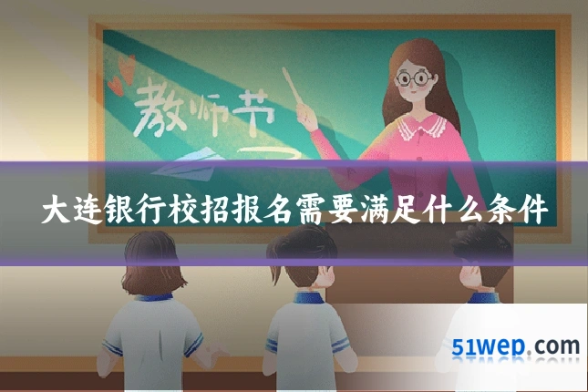大连银行校招报名需要满足什么条件