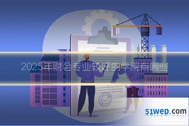 2025年财会专业较好的学院有哪些