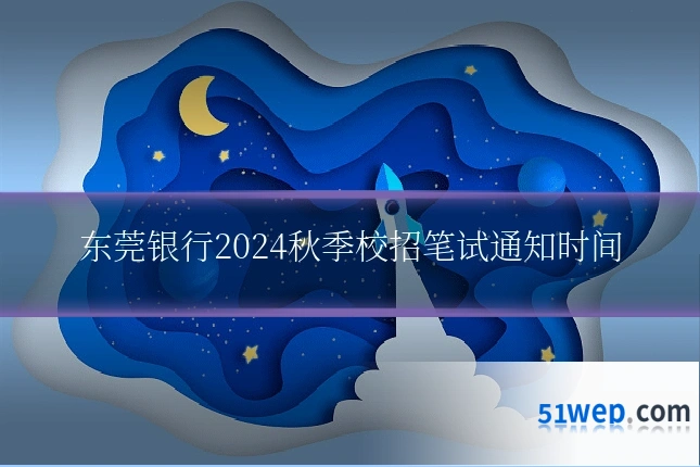 东莞银行2024秋季校招笔试通知时间