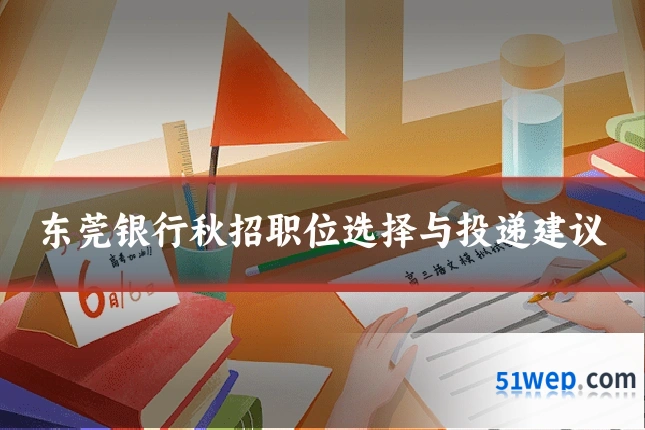 东莞银行秋招职位选择与投递建议