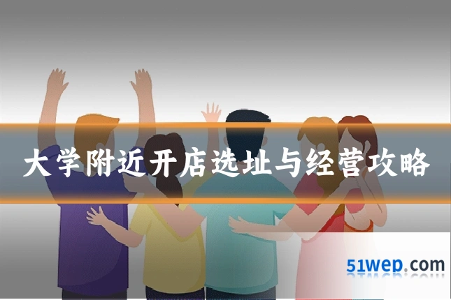 大学附近开店选址与经营攻略