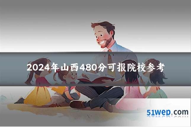 2024年山西480分可报院校参考