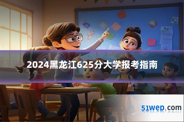 2024黑龙江625分大学报考指南