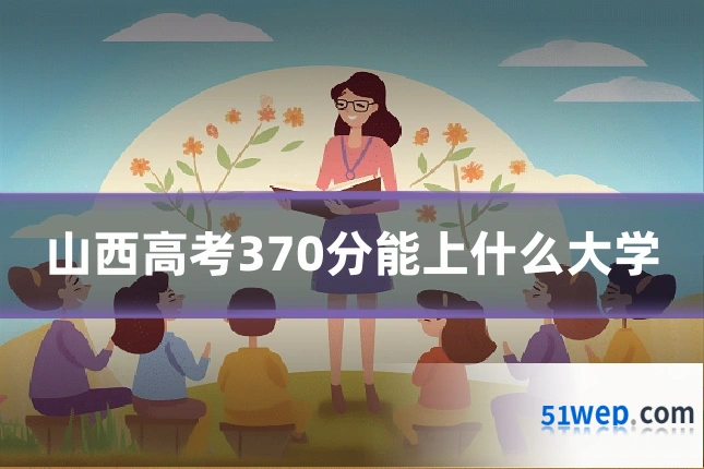 山西高考370分能上什么大学