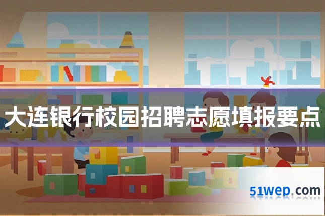 大连银行校园招聘志愿填报要点