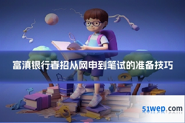 富滇银行春招从网申到笔试的准备技巧