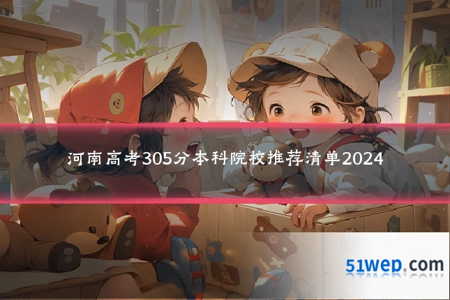河南高考305分本科院校推荐清单2024