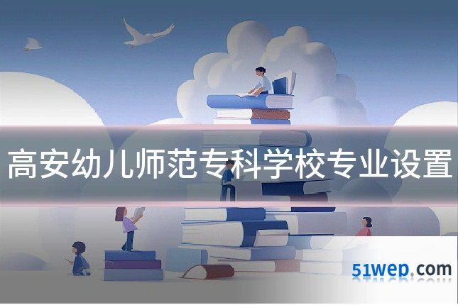 高安幼儿师范专科学校专业设置