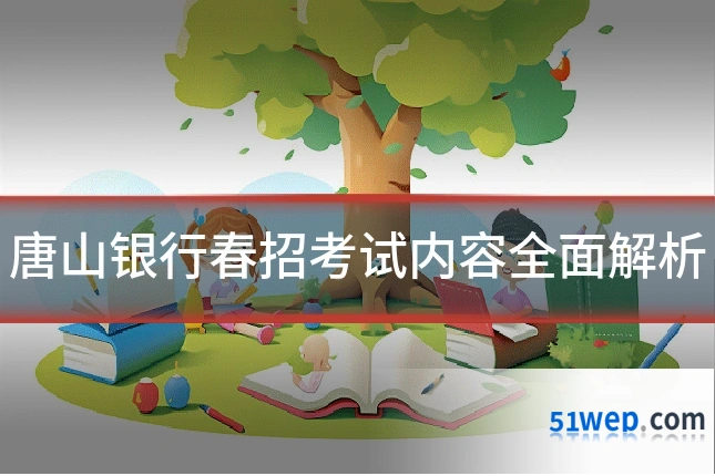 唐山银行春招考试内容全面解析