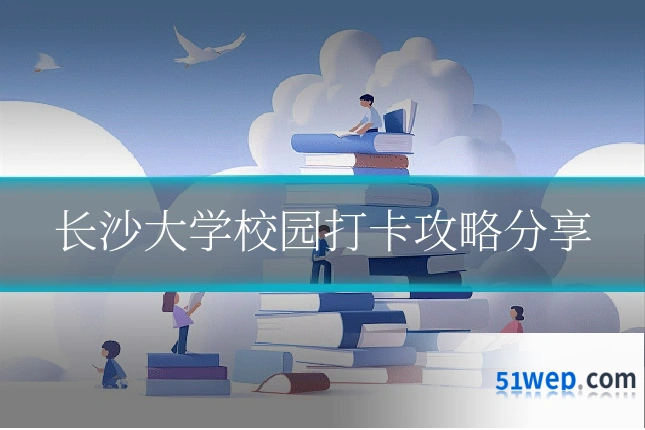 长沙大学校园打卡攻略分享