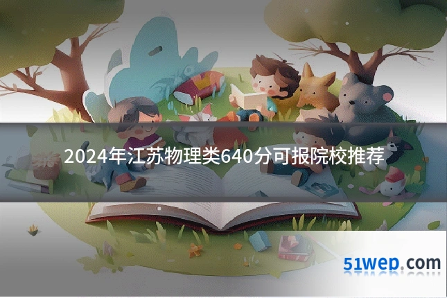 2024年江苏物理类640分可报院校推荐