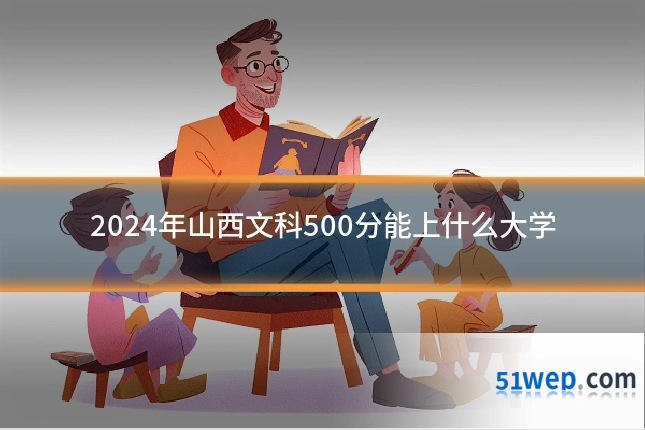 2024年山西文科500分能上什么大学
