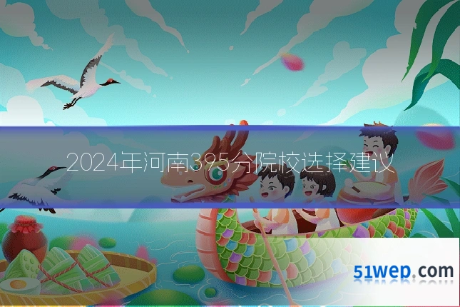 2024年河南395分院校选择建议