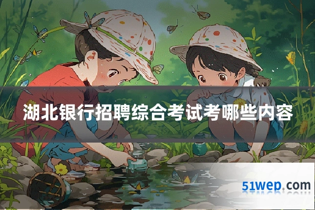 湖北银行招聘综合考试考哪些内容