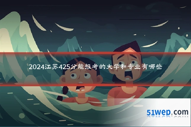 2024江苏425分能报考的大学和专业有哪些