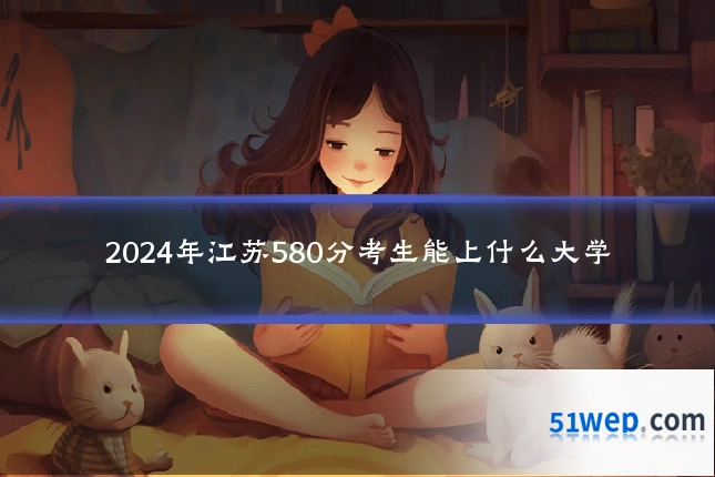 2024年江苏580分考生能上什么大学