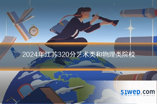 2024年江苏320分艺术类和物理类院校