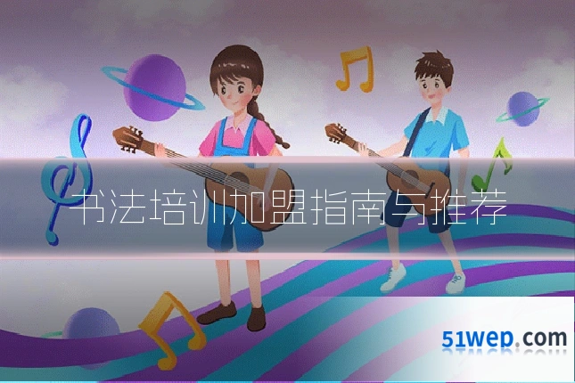 书法培训加盟指南与推荐