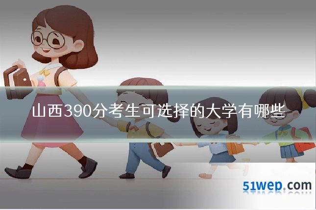 山西390分考生可选择的大学有哪些