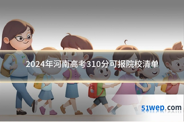 2024年河南高考310分可报院校清单