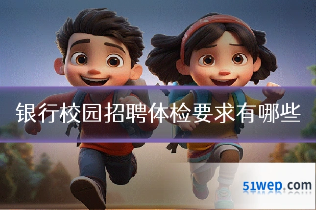 银行校园招聘体检要求有哪些