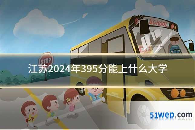 江苏2024年395分能上什么大学