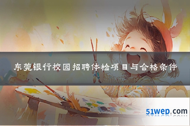 东莞银行校园招聘体检项目与合格条件