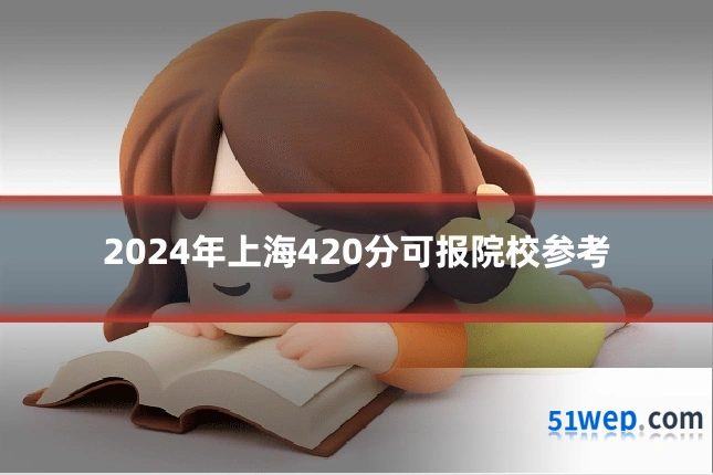 2024年上海420分可报院校参考