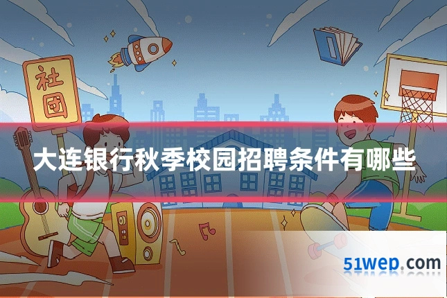 大连银行秋季校园招聘条件有哪些