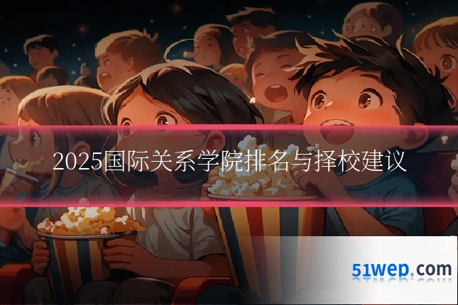 2025国际关系学院排名与择校建议