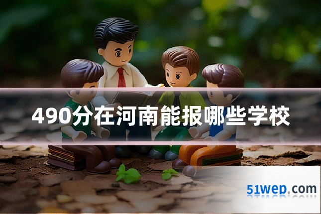 490分在河南能报哪些学校