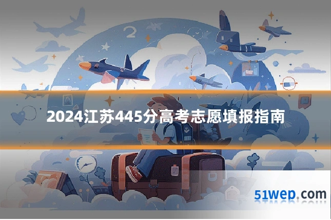 2024江苏445分高考志愿填报指南