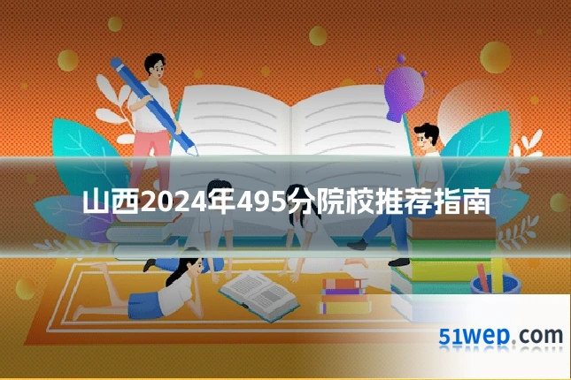 山西2024年495分院校推荐指南