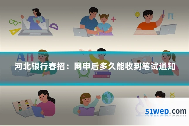 河北银行春招:网申后多久能收到笔试通知