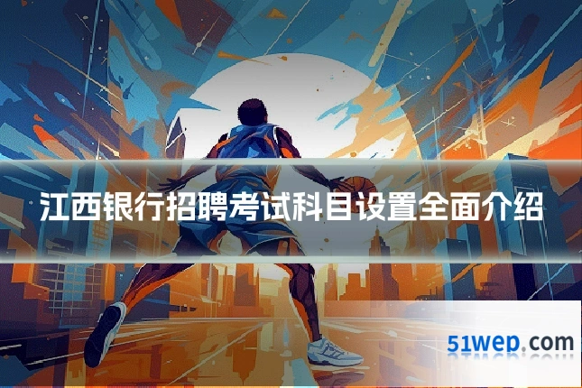 江西银行招聘考试科目设置全面介绍