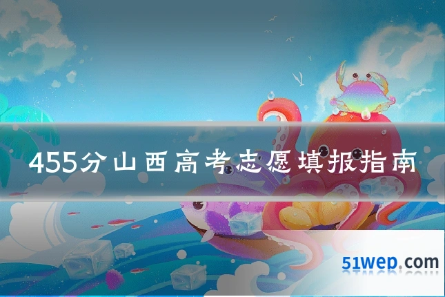 455分山西高考志愿填报指南