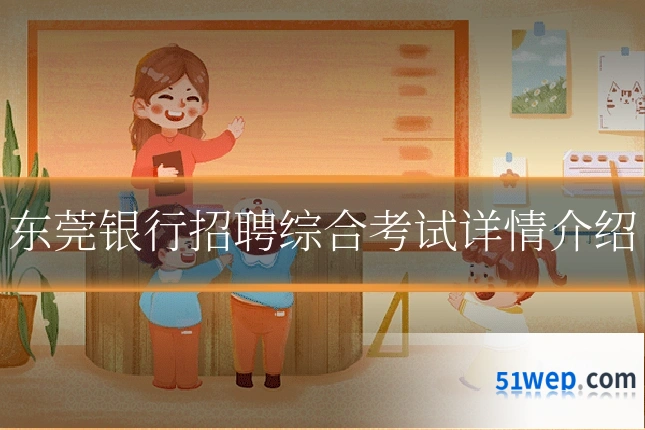 东莞银行招聘综合考试详情介绍