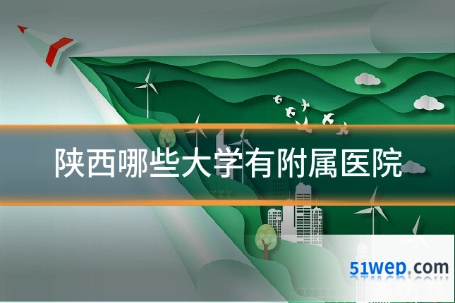 陕西哪些大学有附属医院